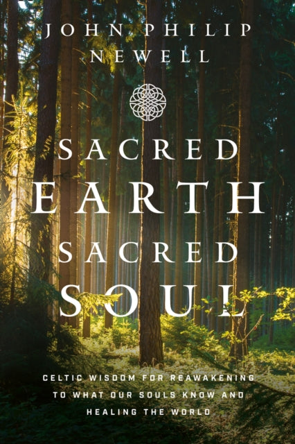 Sacred Earth, Sacred Soul: A Celtic Guide to Listening to Our Souls and Saving the World