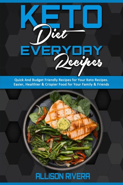 Keto Diet Everyday Recipes: Quick And Budget Friendly Recipes For Your Keto Recipes. Easier, Healthier & Crispier Food for Your Family & Friends