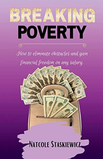 Breaking Poverty: How to eliminate obstacles and gain financial freedom on any salary