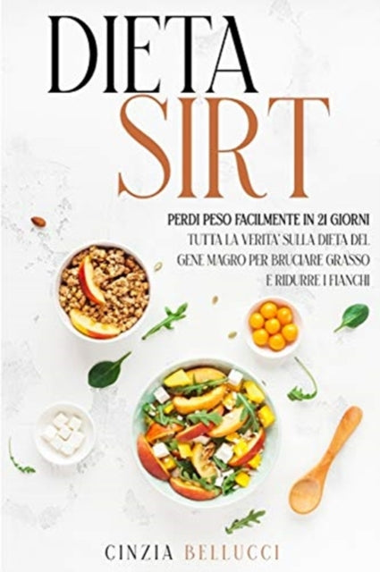 Dieta Sirt: Perdi Peso Facilmente in 21 Giorni: Tutta la Verita sulla Dieta del Gene Magro per Bruciare Grasso e Ridurre i Fianchi