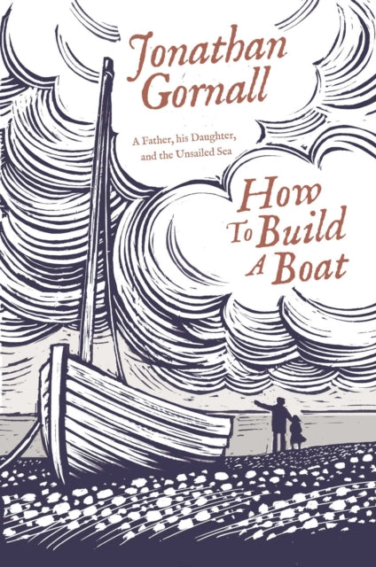 How To Build A Boat: A Father, his Daughter, and the Unsailed Sea