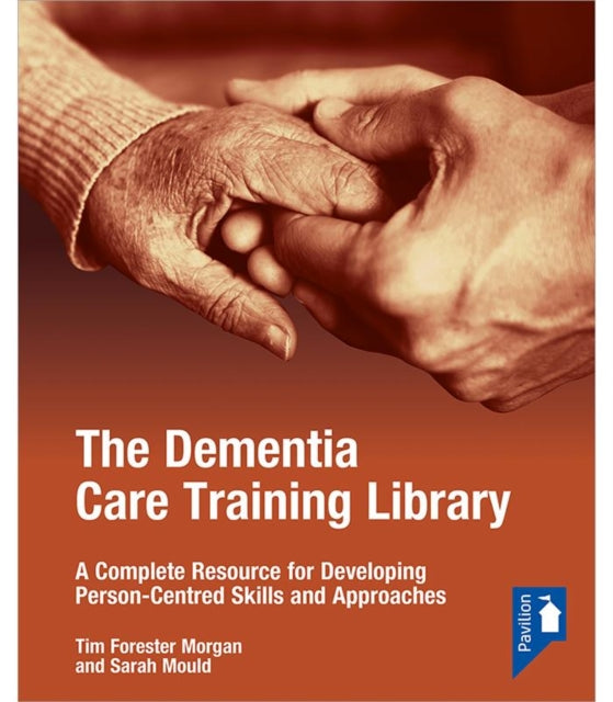 Dementia Care Training Library: Starter Pack: A Complete Resource for Developing Person-Centred Skills and Approaches