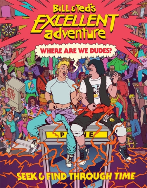 Bill & Ted's Excellent Adventure(TM): Where Are We, Dudes?: Seek & Find Through Time