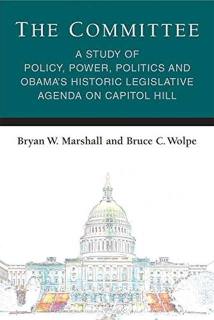 Committee: A Study of Policy, Power, Politics and Obama's Historic Legislative Agenda on Capitol Hill