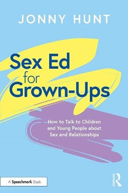 Sex Ed for Grown-Ups: How to Talk to Children and Young People about Sex and Relationships