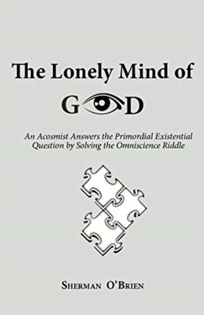 Lonely Mind of God: An Acosmist Answers the Primordial Existential Question by Solving the Omniscience Riddle