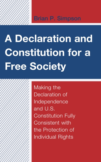 Declaration and Constitution for a Free Society: Making the Declaration of Independence and U.S. Constitution Fully Consistent with the Protection of Individual Rights