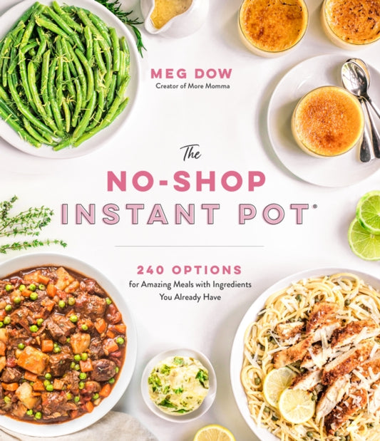 No-Shop Instant Pot (R): 240 Options for Amazing Meals with Ingredients You Already Have