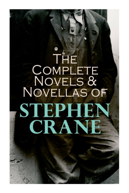 Complete Novels & Novellas of Stephen Crane: The Red Badge of Courage, Maggie, George's Mother, The Third Violet