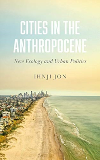 Cities in the Anthropocene: New Ecology and Urban Politics