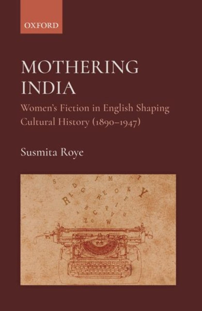 Mothering India: Women's Fiction in English Shaping Cultural History (1890-1947)