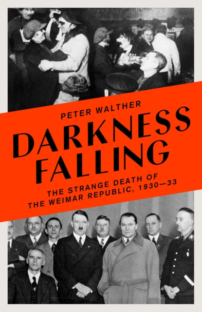 Darkness Falling: The Strange Death of the Weimar Republic, 1930-33