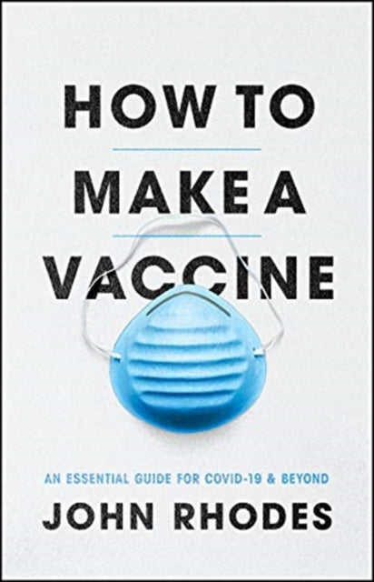 How to Make a Vaccine: An Essential Guide for Covid-19 and Beyond