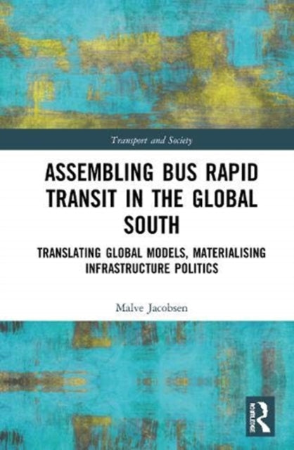 Assembling Bus Rapid Transit in the Global South: Translating Global Models, Materialising Infrastructure Politics