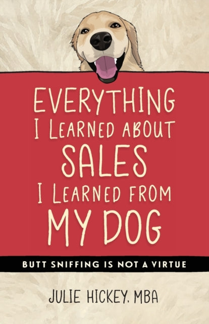 Everything I Learned About Sales I Learned From My Dog: Butt Sniffing Is Not a Virtue