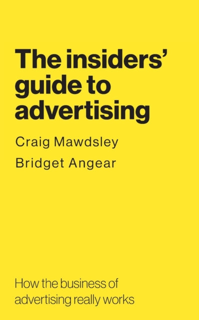 insiders' guide to advertising: How the business of advertising really works
