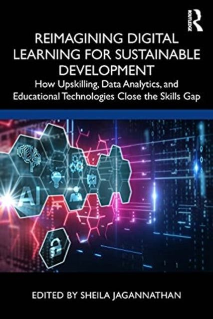 Reimagining Digital Learning for Sustainable Development: How Upskilling, Data Analytics, and Educational Technologies Close the Skills Gap