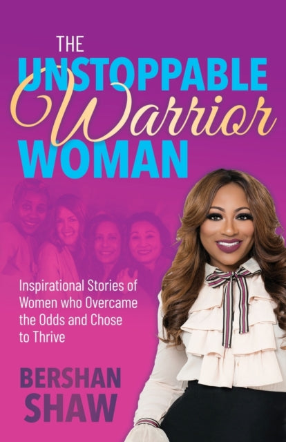 Unstoppable Warrior Woman: Inspirational Stories of Women who Overcame the Odds and Chose to Thrive