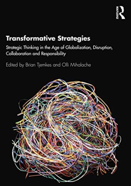 Transformative Strategies: Strategic Thinking in the Age of Globalization, Disruption, Collaboration and Responsibility