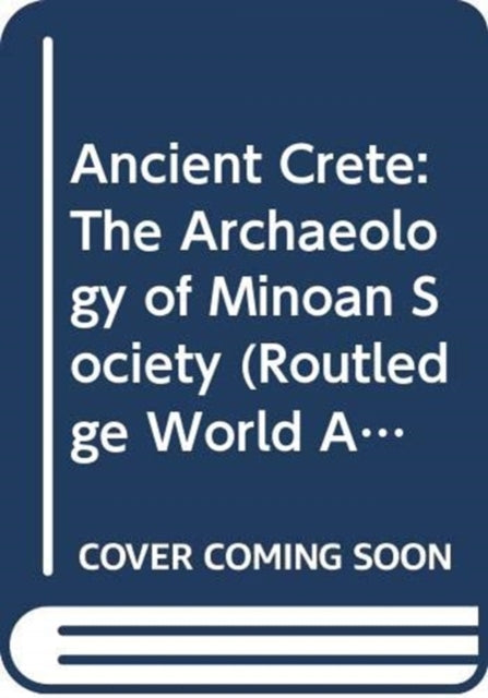 Ancient Crete: The Archaeology of Minoan Society