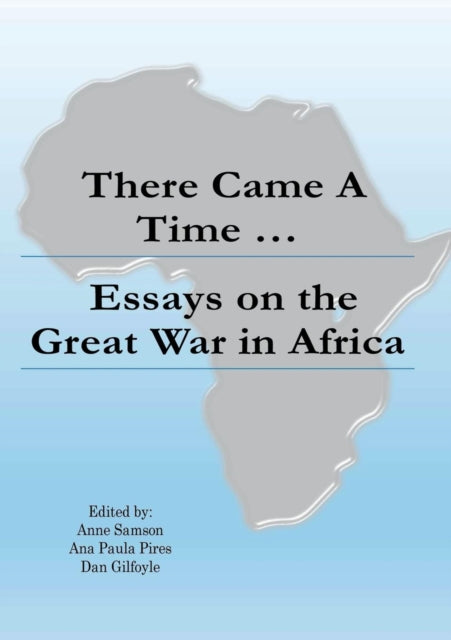 There Came a Time: Essays on the Great War in Africa