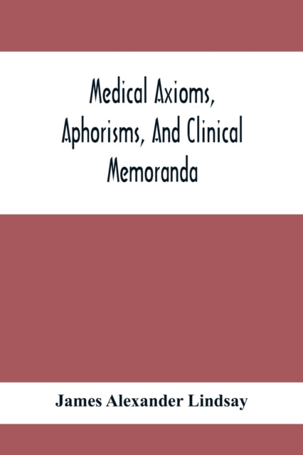 Medical Axioms, Aphorisms, And Clinical Memoranda