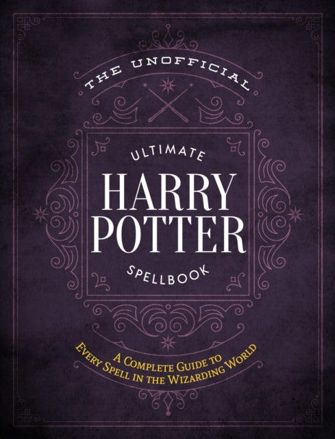 Unofficial Ultimate Harry Potter Spellbook: A complete reference guide to every spell in the wizarding world