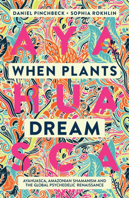 When Plants Dream: Ayahuasca, Amazonian Shamanism and the Global Psychedelic Renaissance