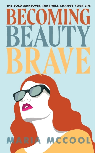 Becoming BeautyBrave: The Bold Makeover That Will Change Your Life