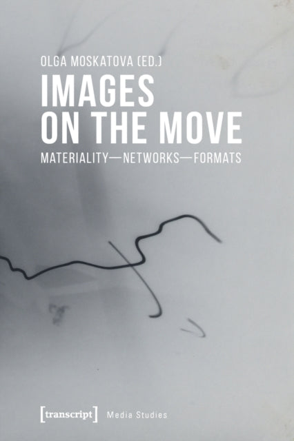 Images on the Move - Materiality - Networks - Formats