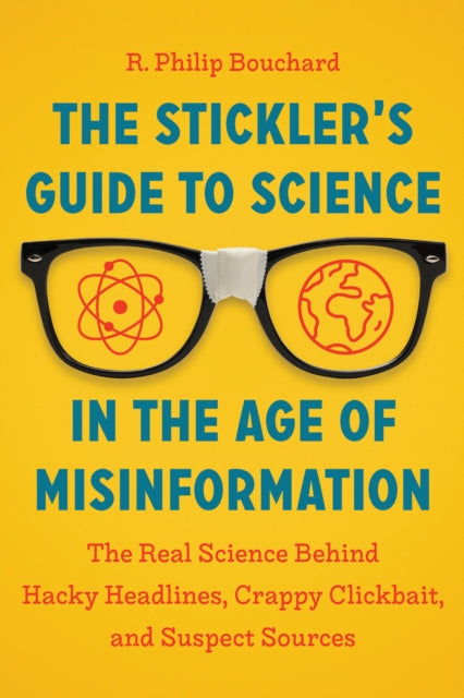 Stickler's Guide to Science in the Age of Misinformation: The Real Science Behind Hacky Headlines, Crappy Clickbait and Suspect Sources