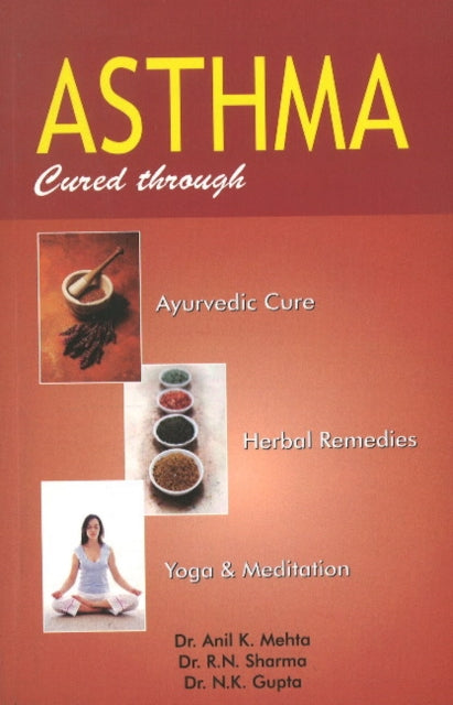 Asthma: Cured Through Ayurvedic Cure, Herbal Remedies, Yoga & Meditation