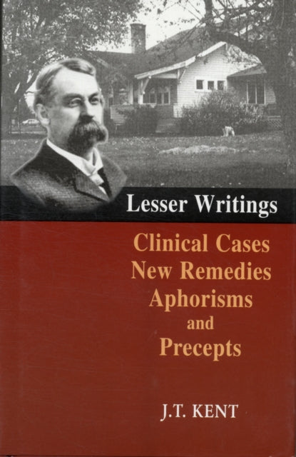 Lesser Writings: Clinical Cases, New Remedies, Aphorisms & Precepts