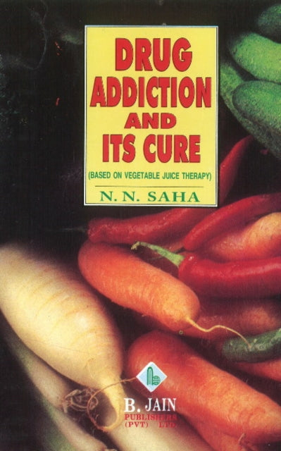 Drug Addiction & its Cure: Based on Vegetable Juice Therapy