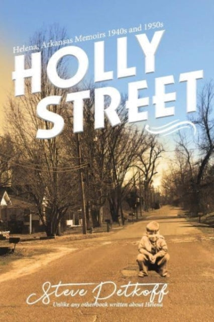 Holly Street: Helena, Arkansas Memoirs 1940s and 1950s