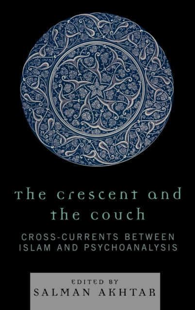 The Crescent and the Couch: Cross-currents Between Islam and Psychoanalysis