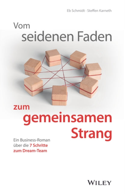Vom seidenen Faden zum gemeinsamen Strang: Ein Business-Roman uber die 7 Schritte zum Dream-Team