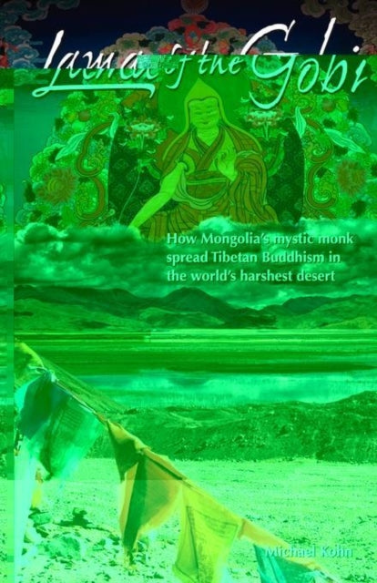 Lama of the Gobi: How Mongolia's Mystic Monk Spread Tibetan Buddhism in the World's Harshest Desert