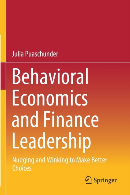 Behavioral Economics and Finance Leadership: Nudging and Winking to Make Better Choices