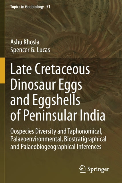 Late Cretaceous Dinosaur Eggs and Eggshells of Peninsular India: Oospecies Diversity and Taphonomical, Palaeoenvironmental, Biostratigraphical and Palaeobiogeographical Inferences