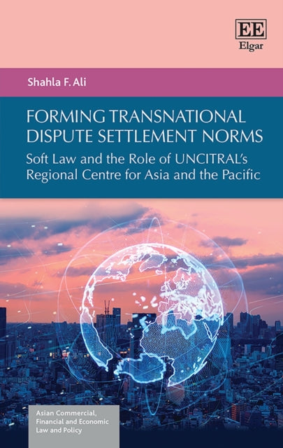 Forming Transnational Dispute Settlement Norms: Soft Law and the Role of UNCITRAL's Regional Centre for Asia and the Pacific