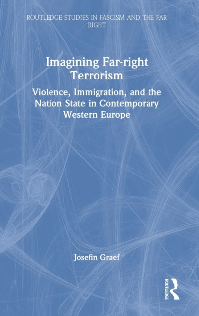 Imagining Far-right Terrorism: Violence, Immigration, and the Nation State in Contemporary Western Europe