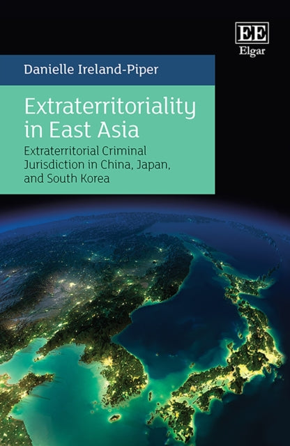 Extraterritoriality in East Asia: Extraterritorial Criminal Jurisdiction in China, Japan, and South Korea