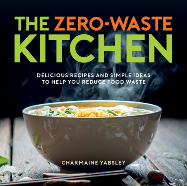 The Zero-Waste Kitchen: Delicious Recipes and Simple Ideas to Help You Reduce Food Waste