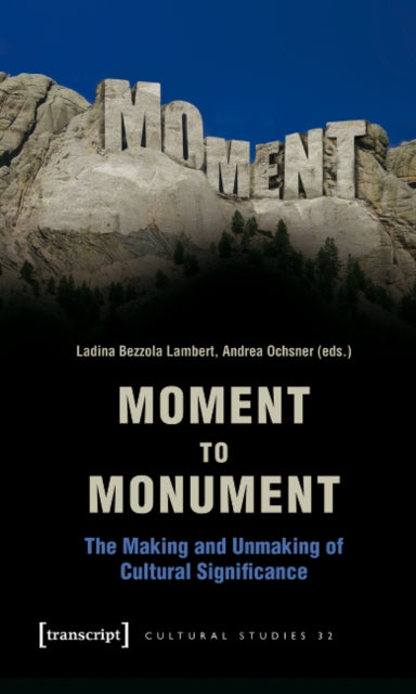 Moment to Monument - The Making and Unmaking of Cultural Significance (in collaboration with Regula Hohl Trillini, Jennifer Jermann and Markus