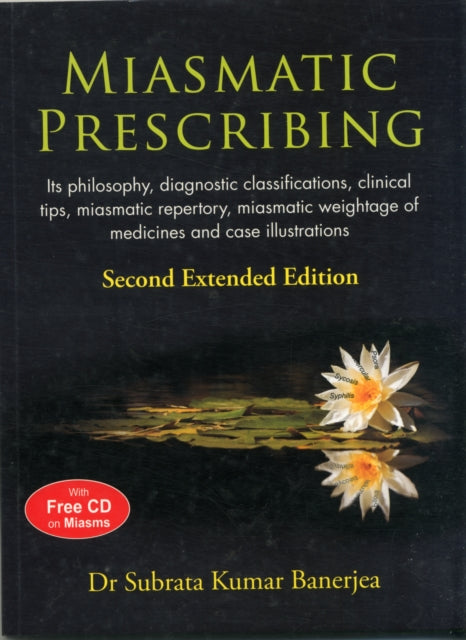 Miasmatic Prescribing: Its Philosophy, Diagnostic Classifications, Clinical Tips, Miasmatic Repertory, Miasmatic Weightage Oo Medicines & Case Illustrations