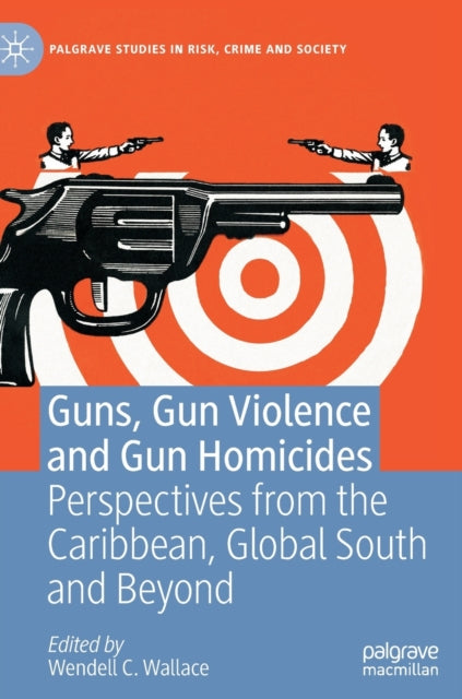 Guns, Gun Violence and Gun Homicides: Perspectives from the Caribbean, Global South and Beyond