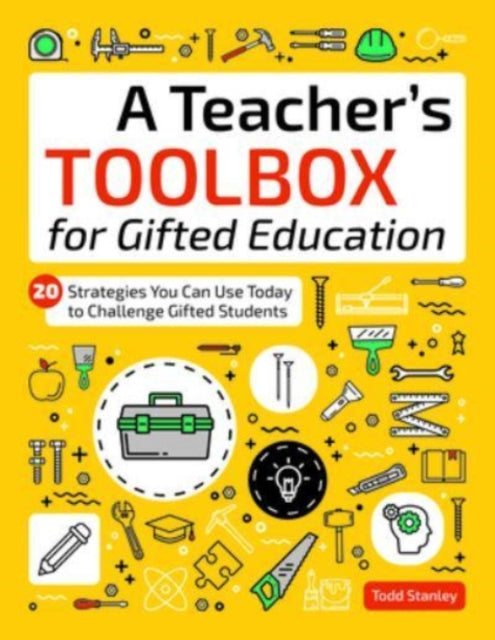 A Teacher's Toolbox for Gifted Education: 20 Strategies You Can Use Today to Challenge Gifted Students