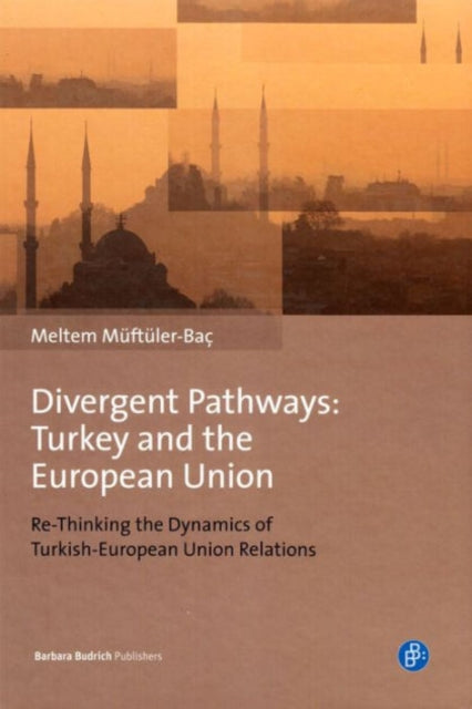 Divergent Pathways: Turkey and the European Unio - Re-Thinking the Dynamics of Turkish-European Union Relations