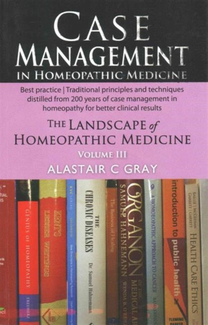 Case Management in Homeopathic Medicine: The Landscape of Homeopathic Medicine: Volume III